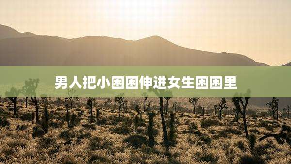 男人把小困困伸进女生困困里