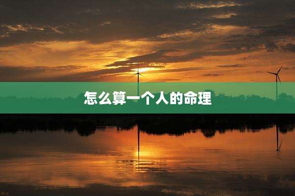怎么算一个人的命理