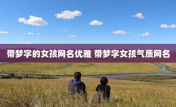 带梦字的女孩网名优雅 带梦字女孩气质网名