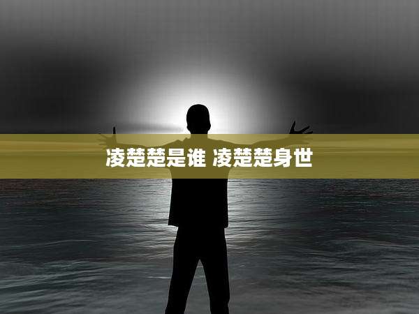 凌楚楚是谁 凌楚楚身世
