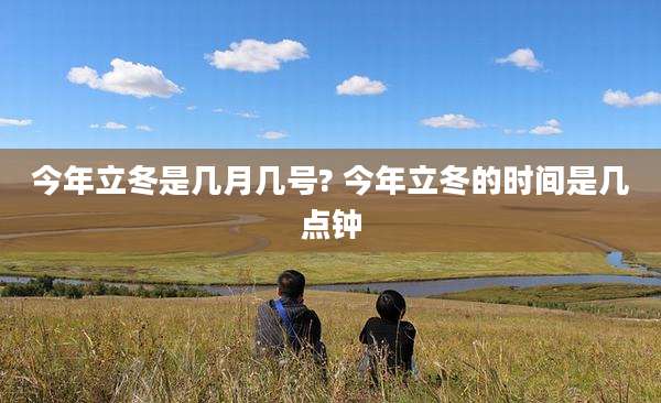 今年立冬是几月几号? 今年立冬的时间是几点钟