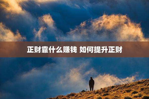 正财靠什么赚钱 如何提升正财
