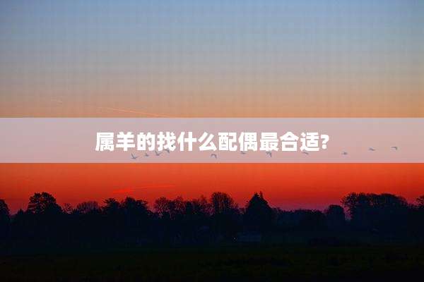 属羊的找什么配偶最合适?
