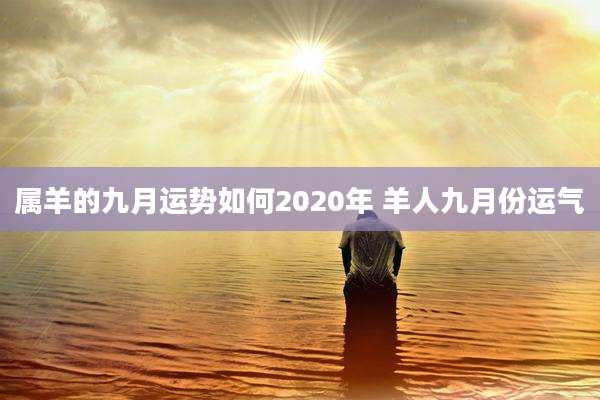 属羊的九月运势如何2020年 羊人九月份运气
