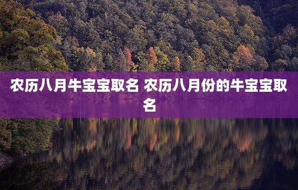 农历八月牛宝宝取名 农历八月份的牛宝宝取名