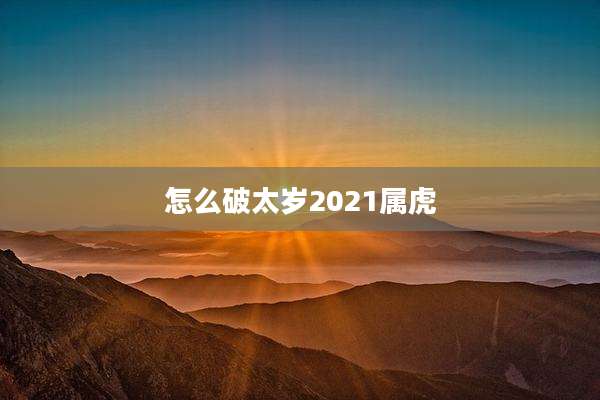 怎么破太岁2021属虎
