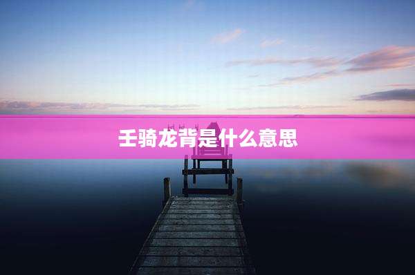 壬骑龙背是什么意思