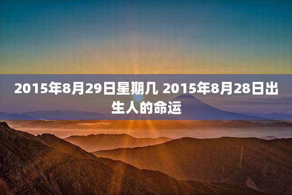 2015年8月29日星期几 2015年8月28日出生人的命运