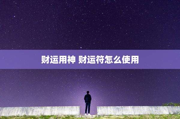 财运用神 财运符怎么使用