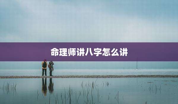 命理师讲八字怎么讲