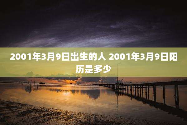 2001年3月9日出生的人 2001年3月9日阳历是多少
