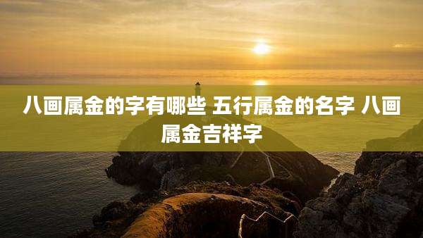 八画属金的字有哪些 五行属金的名字 八画属金吉祥字