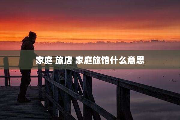 家庭 旅店 家庭旅馆什么意思