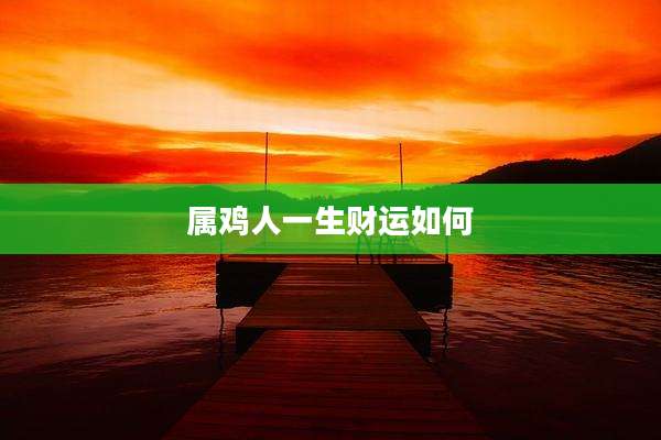 属鸡人一生财运如何