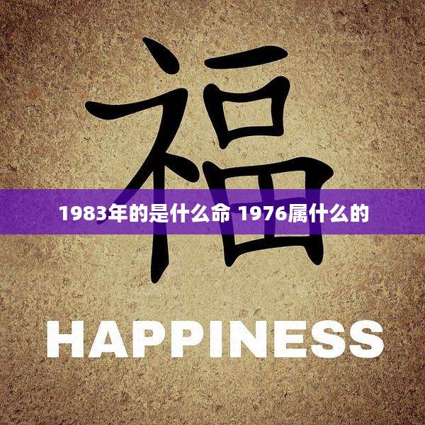 1983年的是什么命 1976属什么的