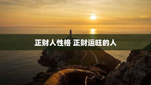 正财人性格 正财运旺的人
