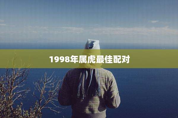 1998年属虎最佳配对
