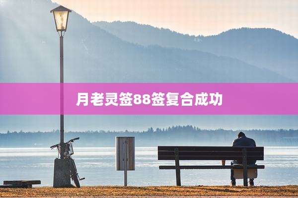 月老灵签88签复合成功