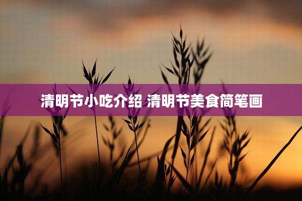 清明节小吃介绍 清明节美食简笔画