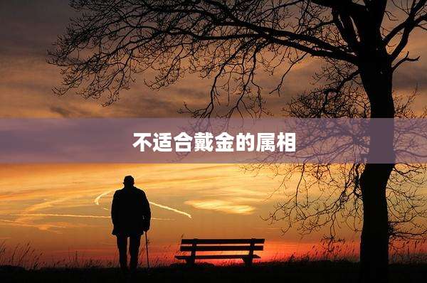 不适合戴金的属相