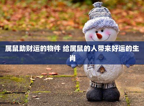 属鼠助财运的物件 给属鼠的人带来好运的生肖