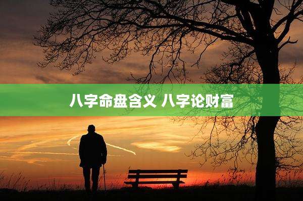 八字命盘含义 八字论财富