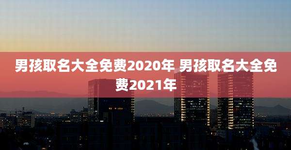 男孩取名大全免费2020年 男孩取名大全免费2021年