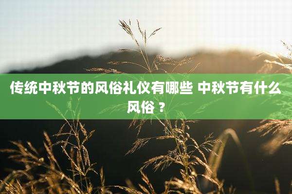 传统中秋节的风俗礼仪有哪些 中秋节有什么风俗 ?