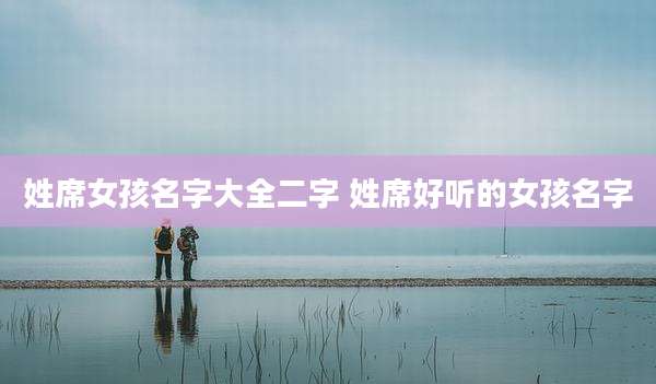 姓席女孩名字大全二字 姓席好听的女孩名字