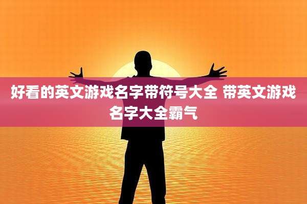 好看的英文游戏名字带符号大全 带英文游戏名字大全霸气
