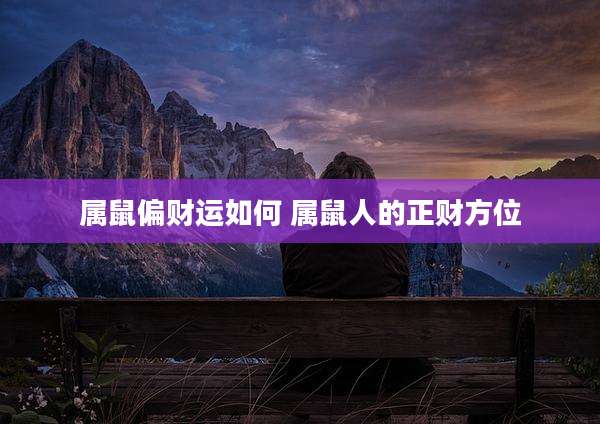 属鼠偏财运如何 属鼠人的正财方位
