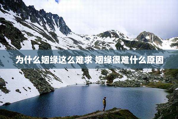 为什么姻缘这么难求 姻缘很难什么原因