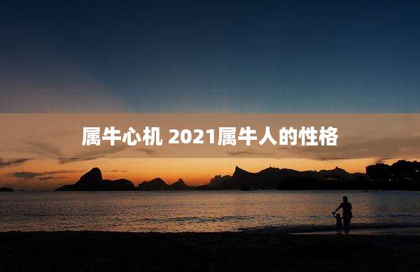 属牛心机 2021属牛人的性格