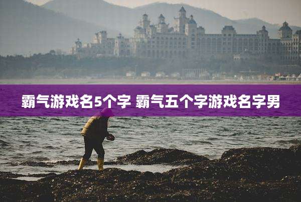 霸气游戏名5个字 霸气五个字游戏名字男