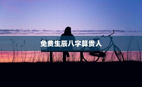 免费生辰八字算贵人