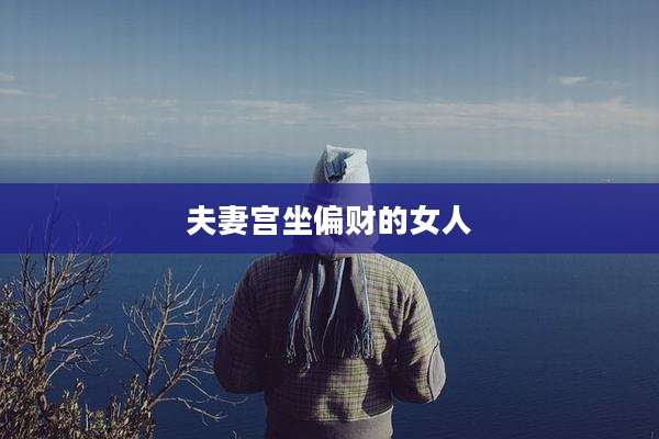 夫妻宫坐偏财的女人