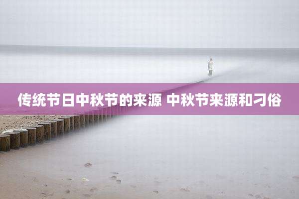传统节日中秋节的来源 中秋节来源和刁俗