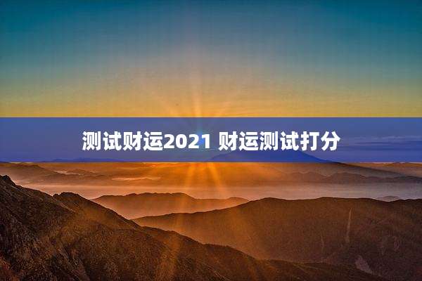 测试财运2021 财运测试打分