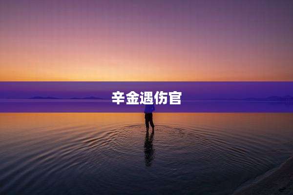 辛金遇伤官