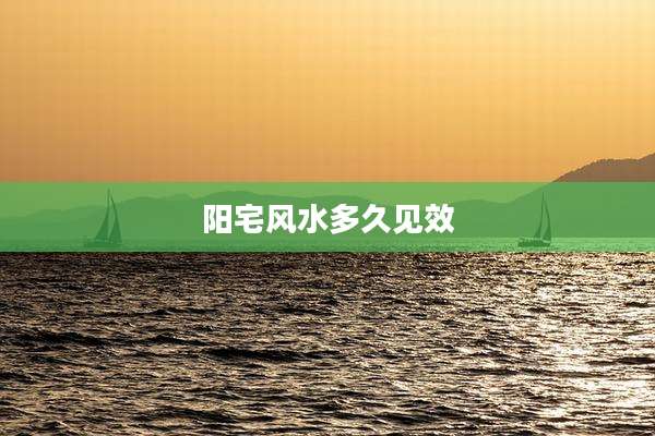 阳宅风水多久见效