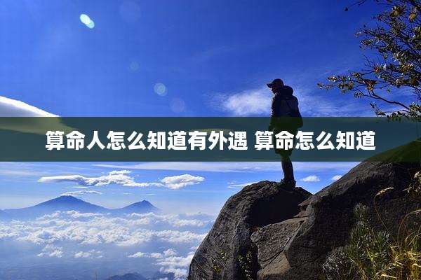 算命人怎么知道有外遇 算命怎么知道