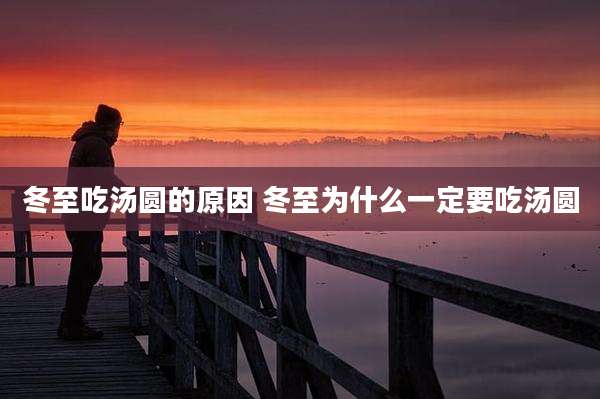 冬至吃汤圆的原因 冬至为什么一定要吃汤圆