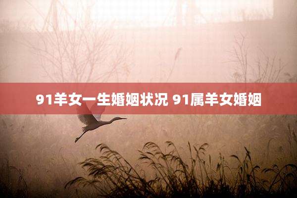 91羊女一生婚姻状况 91属羊女婚姻