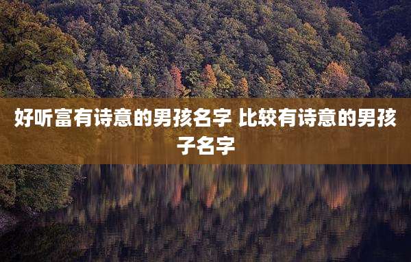 好听富有诗意的男孩名字 比较有诗意的男孩子名字