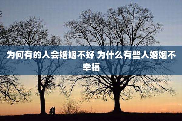 为何有的人会婚姻不好 为什么有些人婚姻不幸福