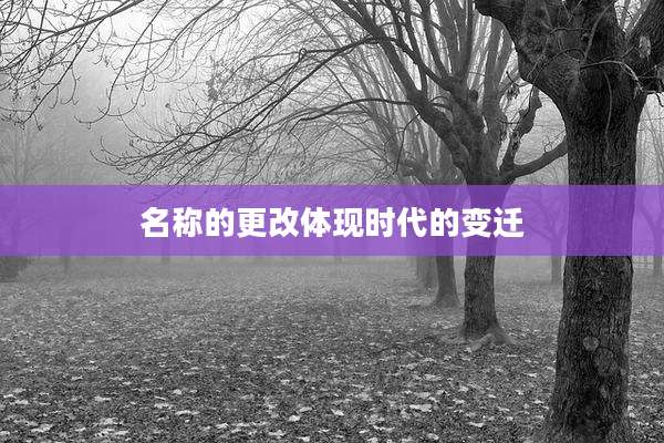 名称的更改体现时代的变迁
