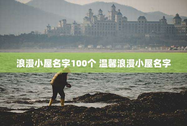 浪漫小屋名字100个 温馨浪漫小屋名字