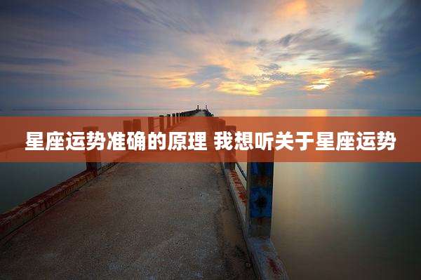 星座运势准确的原理 我想听关于星座运势