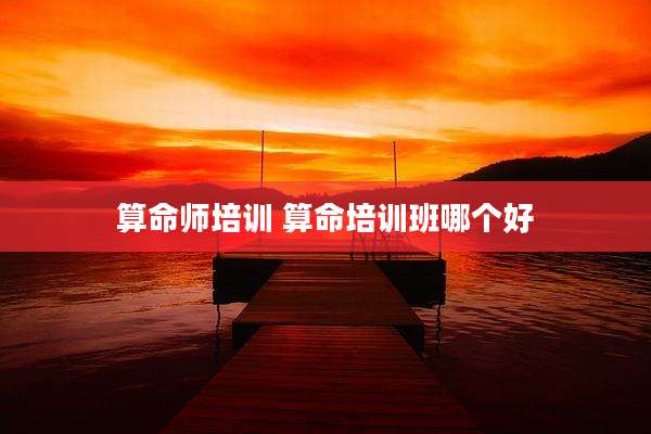 算命师培训 算命培训班哪个好
