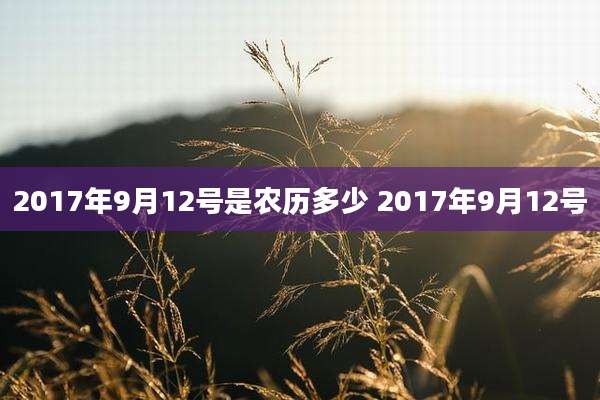 2017年9月12号是农历多少 2017年9月12号